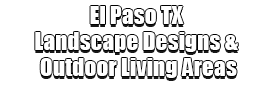El Paso TX Landscape Designs & Outdoor Living Areas Logo-We offer Landscape Design, Outdoor Patios & Pergolas, Outdoor Living Spaces, Stonescapes, Residential & Commercial Landscaping, Irrigation Installation & Repairs, Drainage Systems, Landscape Lighting, Outdoor Living Spaces, Tree Service, Lawn Service, and more.